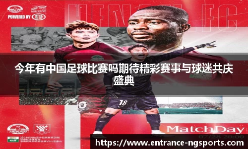 今年有中国足球比赛吗期待精彩赛事与球迷共庆盛典