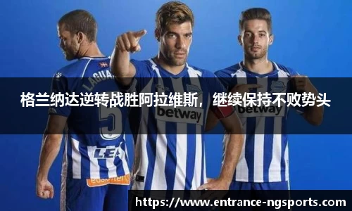 格兰纳达逆转战胜阿拉维斯，继续保持不败势头