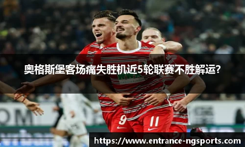 奥格斯堡客场痛失胜机近5轮联赛不胜解运？