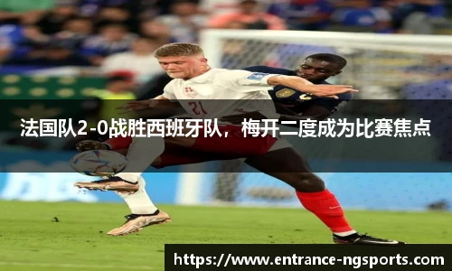 法国队2-0战胜西班牙队，梅开二度成为比赛焦点