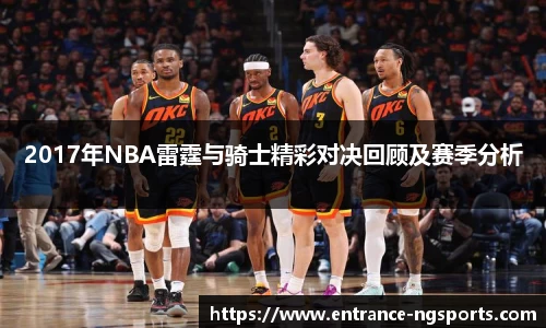2017年NBA雷霆与骑士精彩对决回顾及赛季分析