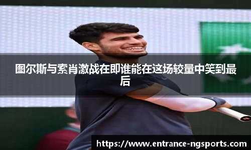 图尔斯与索肖激战在即谁能在这场较量中笑到最后