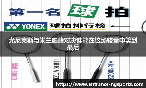 尤尼克斯与米兰巅峰对决谁能在这场较量中笑到最后