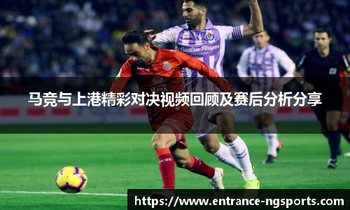 马竞与上港精彩对决视频回顾及赛后分析分享